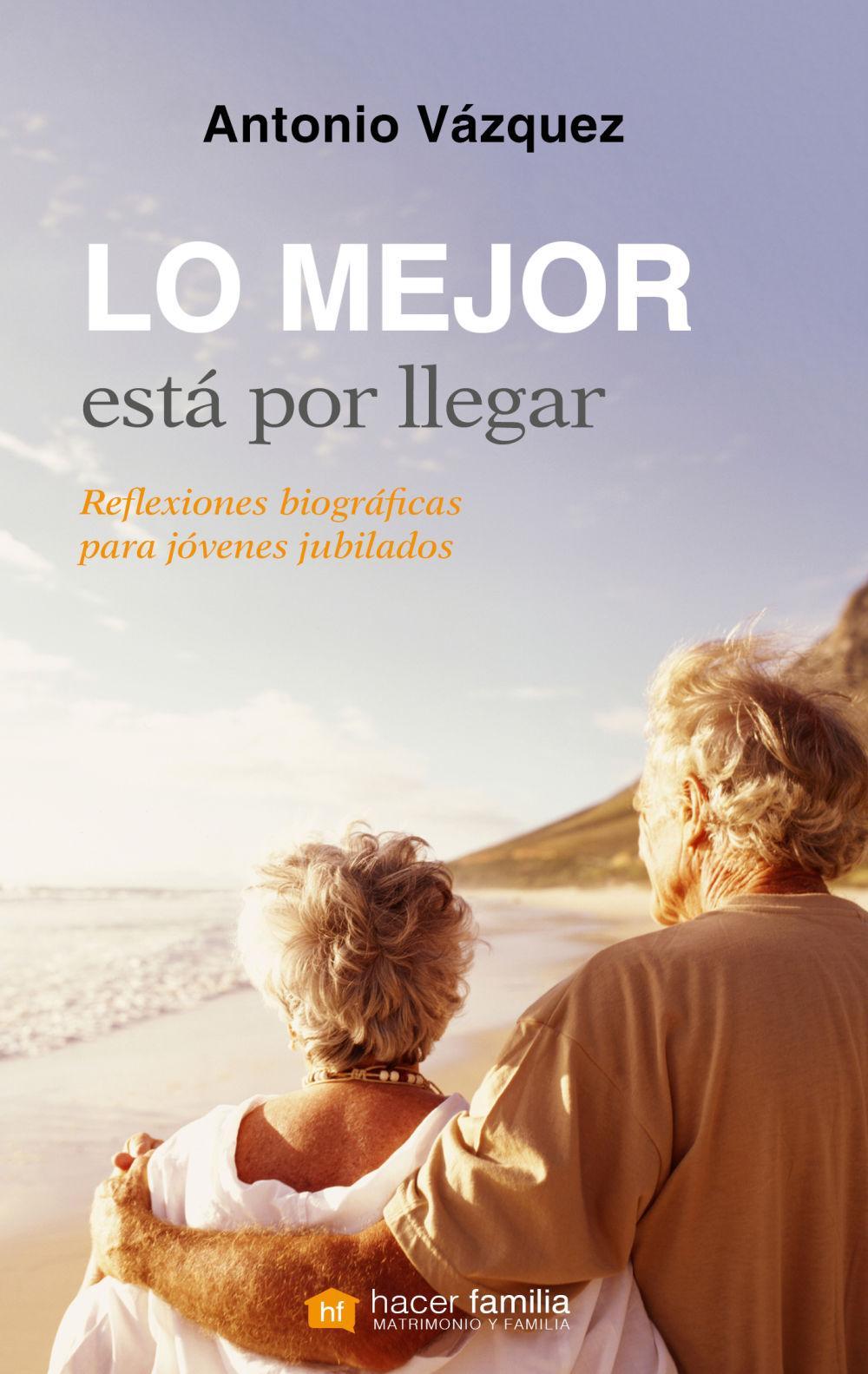 Lo mejor está por llegar : reflexiones biográficas para jóvenes jubilados