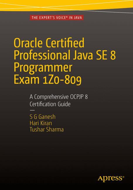 Oracle Certified Professional Java SE 8 Programmer Exam 1Z0-809: A Comprehensive OCPJP 8 Certification Guide