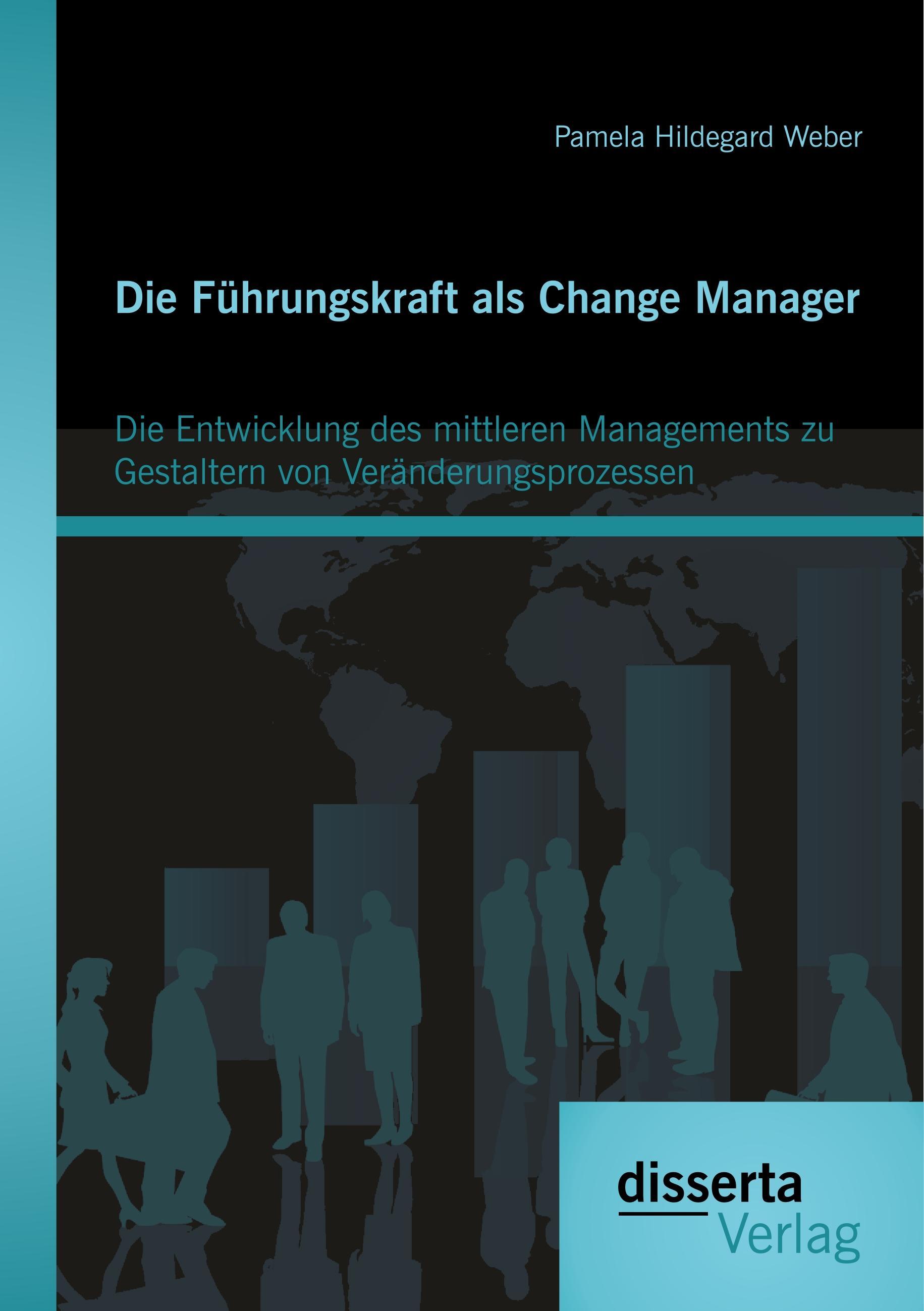 Die Führungskraft als Change Manager: Die Entwicklung des mittleren Managements zu Gestaltern von Veränderungsprozessen