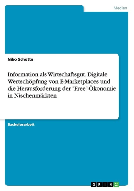 Information als Wirtschaftsgut. Digitale Wertschöpfung von E-Marketplaces und die Herausforderung der "Free"-Ökonomie in Nischenmärkten