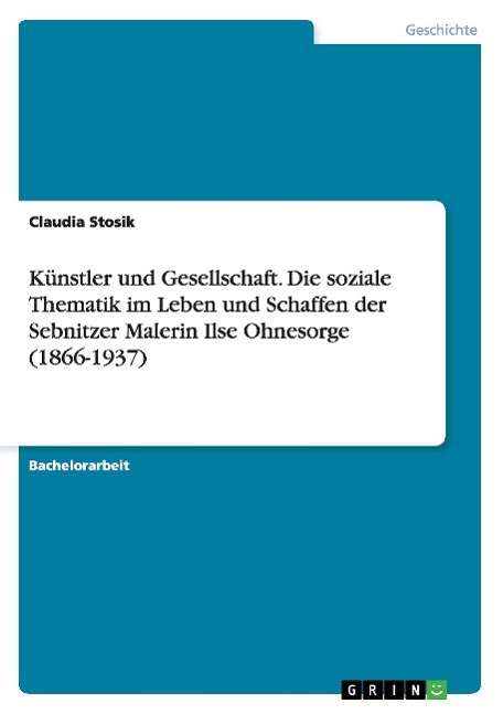 Künstler und Gesellschaft. Die soziale Thematik im Leben und Schaffen der Sebnitzer Malerin Ilse Ohnesorge (1866-1937)