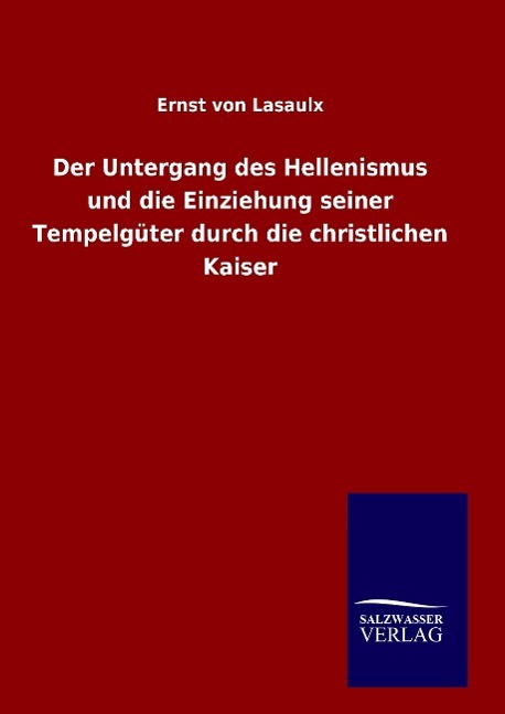 Der Untergang des Hellenismus und die Einziehung seiner Tempelgüter durch die christlichen Kaiser