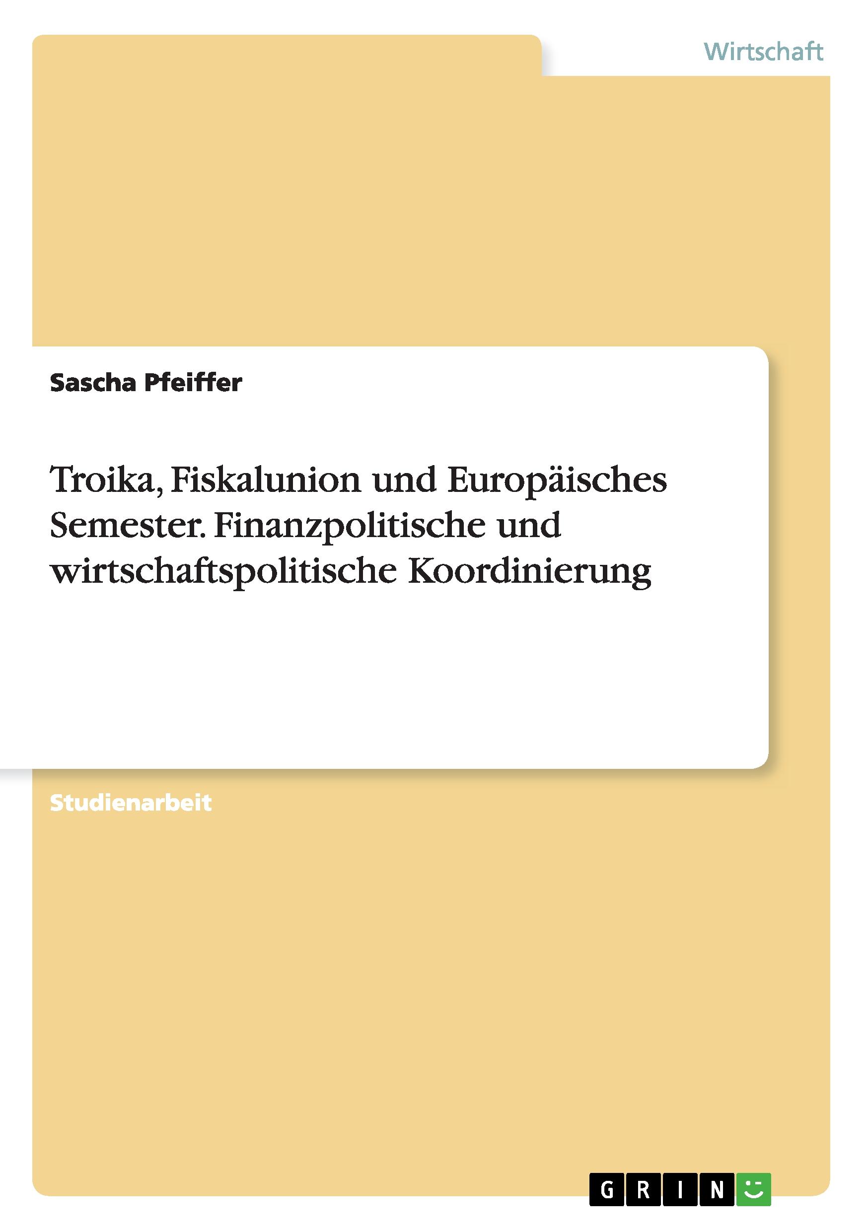 Troika, Fiskalunion und Europäisches Semester. Finanzpolitische und wirtschaftspolitische Koordinierung