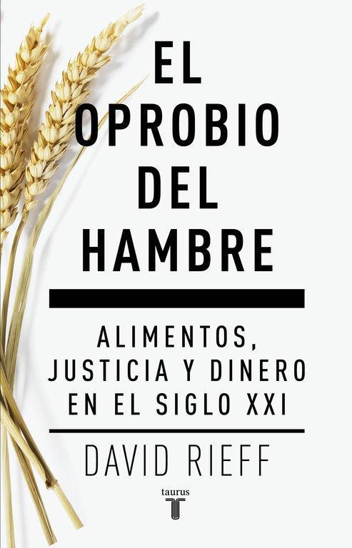 El oprobio del hambre : alimentos, justicia y dinero en el siglo XXI