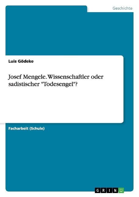 Josef Mengele. Wissenschaftler oder sadistischer "Todesengel"?