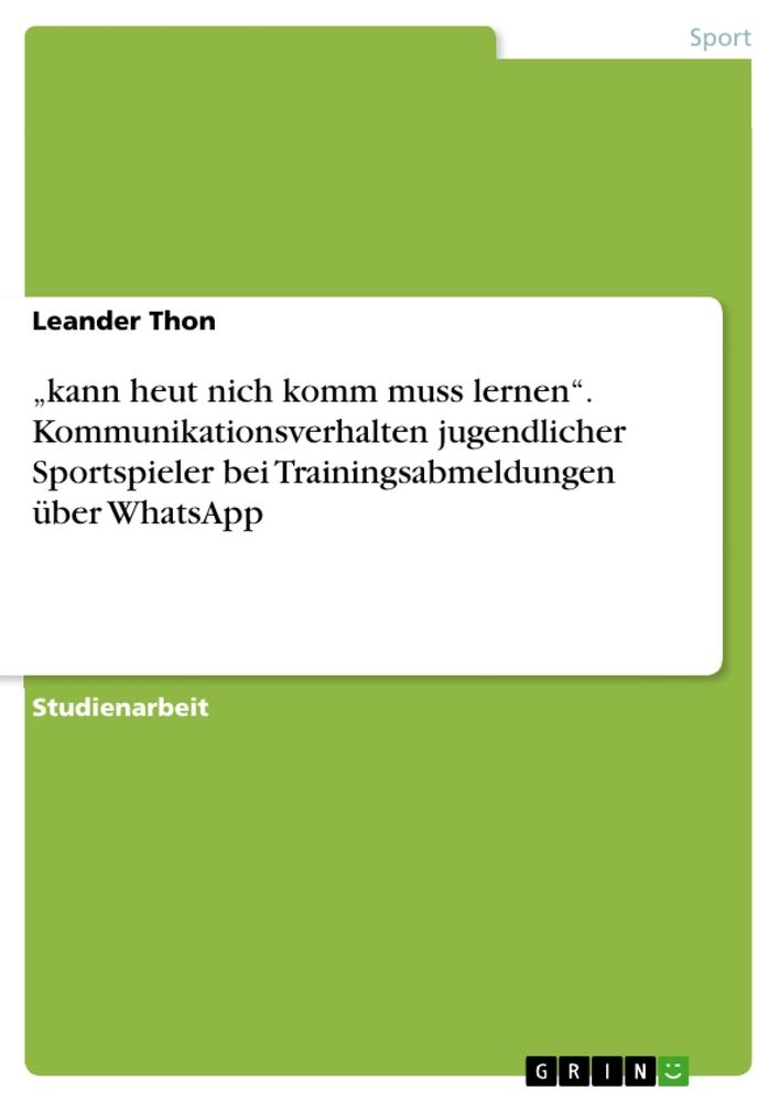 ¿kann heut nich komm muss lernen¿. Kommunikationsverhalten jugendlicher Sportspieler bei Trainingsabmeldungen über WhatsApp