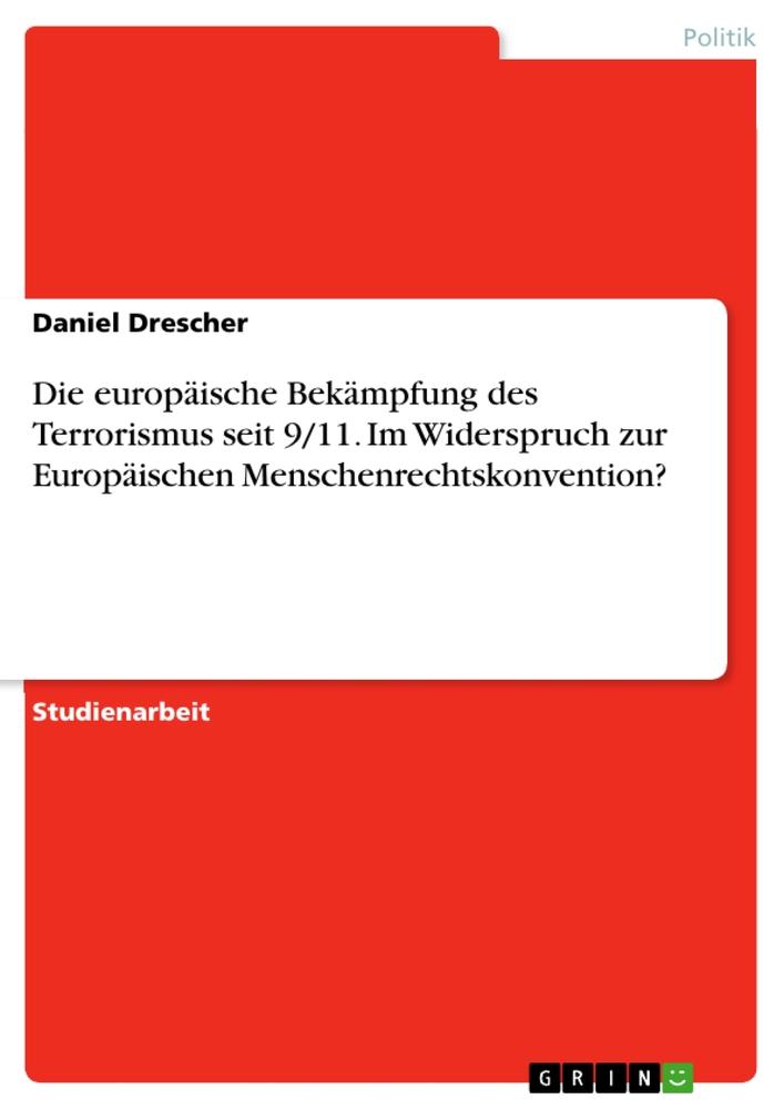 Die europäische Bekämpfung des Terrorismus seit 9/11. Im Widerspruch zur Europäischen Menschenrechtskonvention?