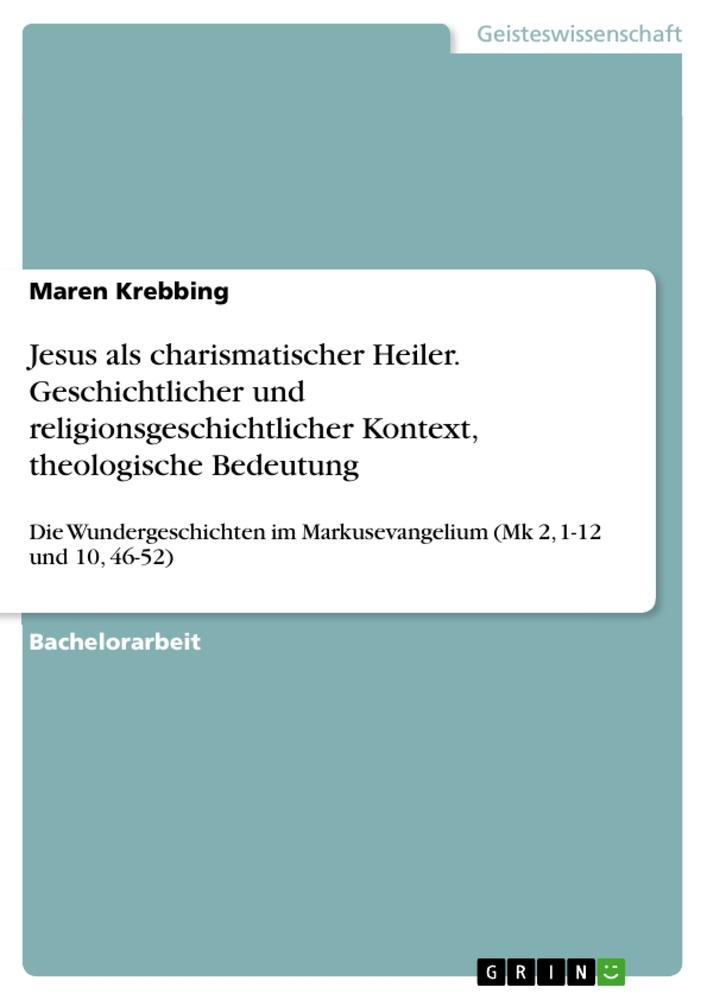 Jesus als charismatischer Heiler. Geschichtlicher und religionsgeschichtlicher Kontext, theologische Bedeutung