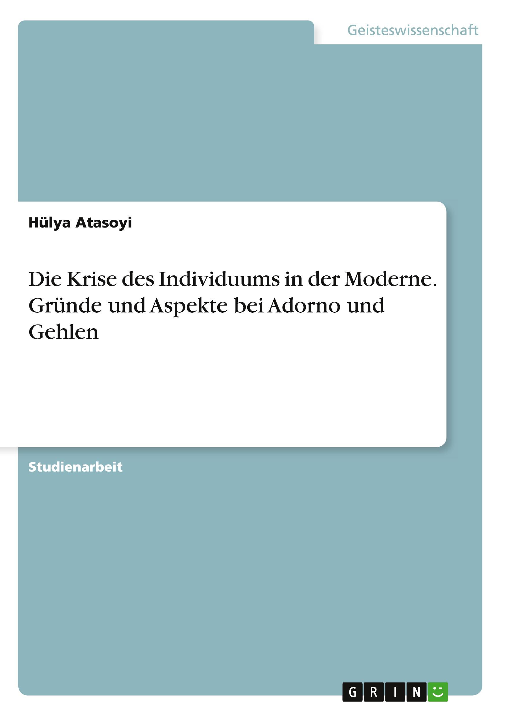 Die Krise des Individuums in der Moderne. Gründe und Aspekte bei Adorno und Gehlen