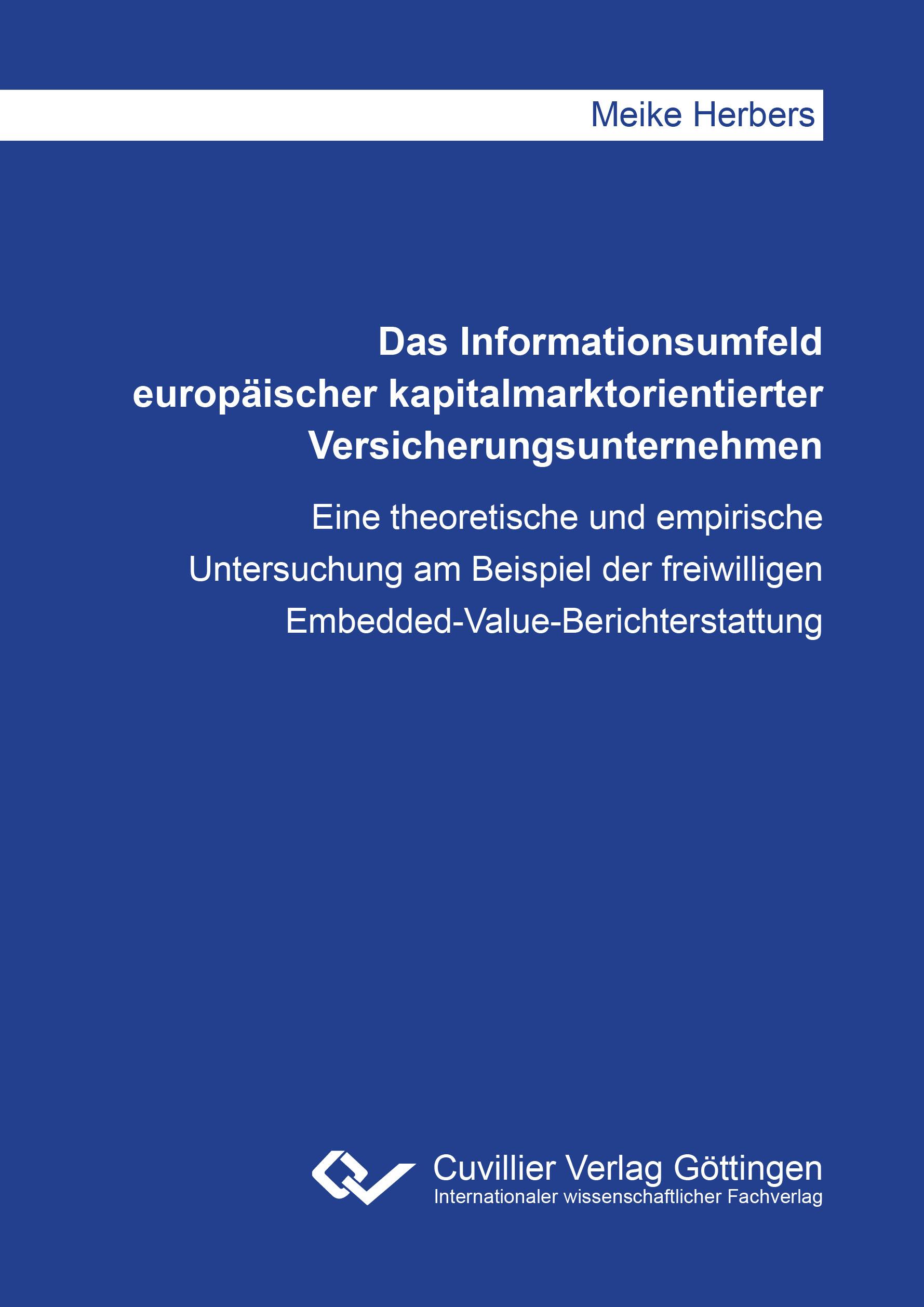 Das Informationsumfeld europäischer kapitalmarktorientierter Versicherungsunternehmen. Eine theoretische und empirische Untersuchung am Beispiel der freiwilligen Embedded-Value-Berichterstattung