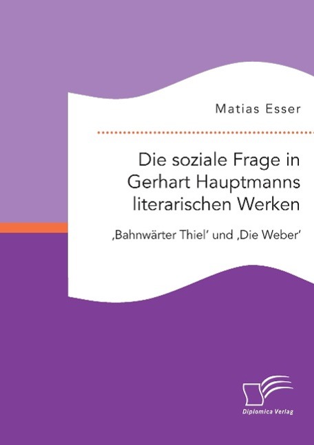 Die soziale Frage in Gerhart Hauptmanns literarischen Werken: 'Bahnwärter Thiel' und 'Die Weber'