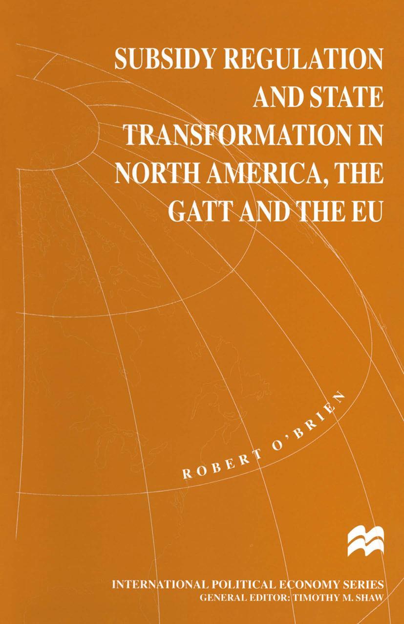 Subsidy Regulation and State Transformation in North America, the GATT and the EU