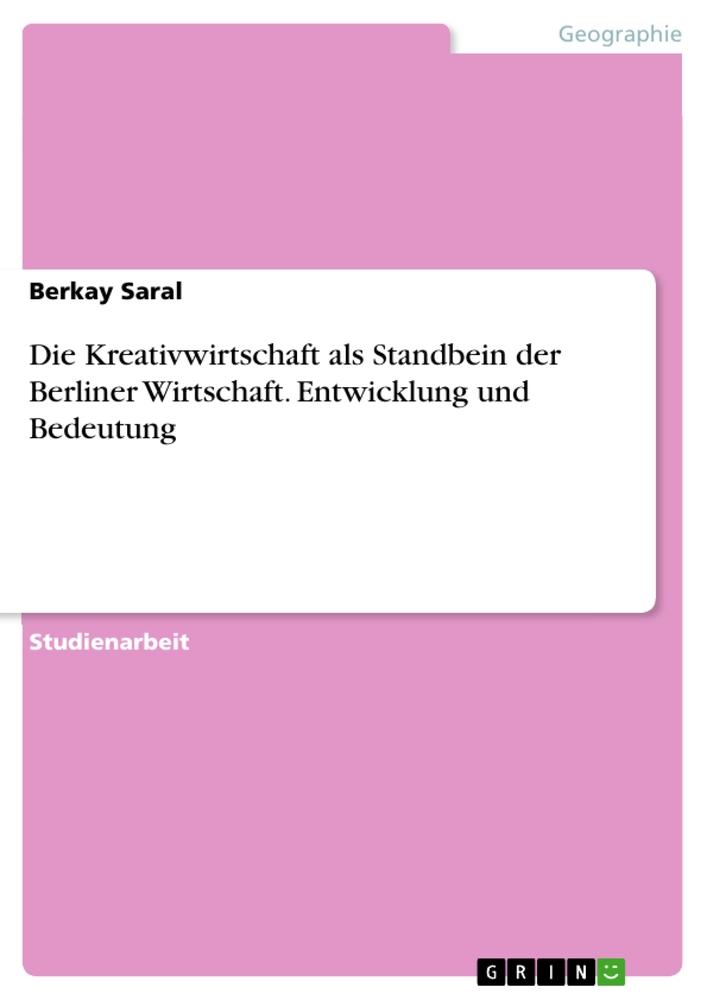 Die Kreativwirtschaft als Standbein der Berliner Wirtschaft. Entwicklung und Bedeutung