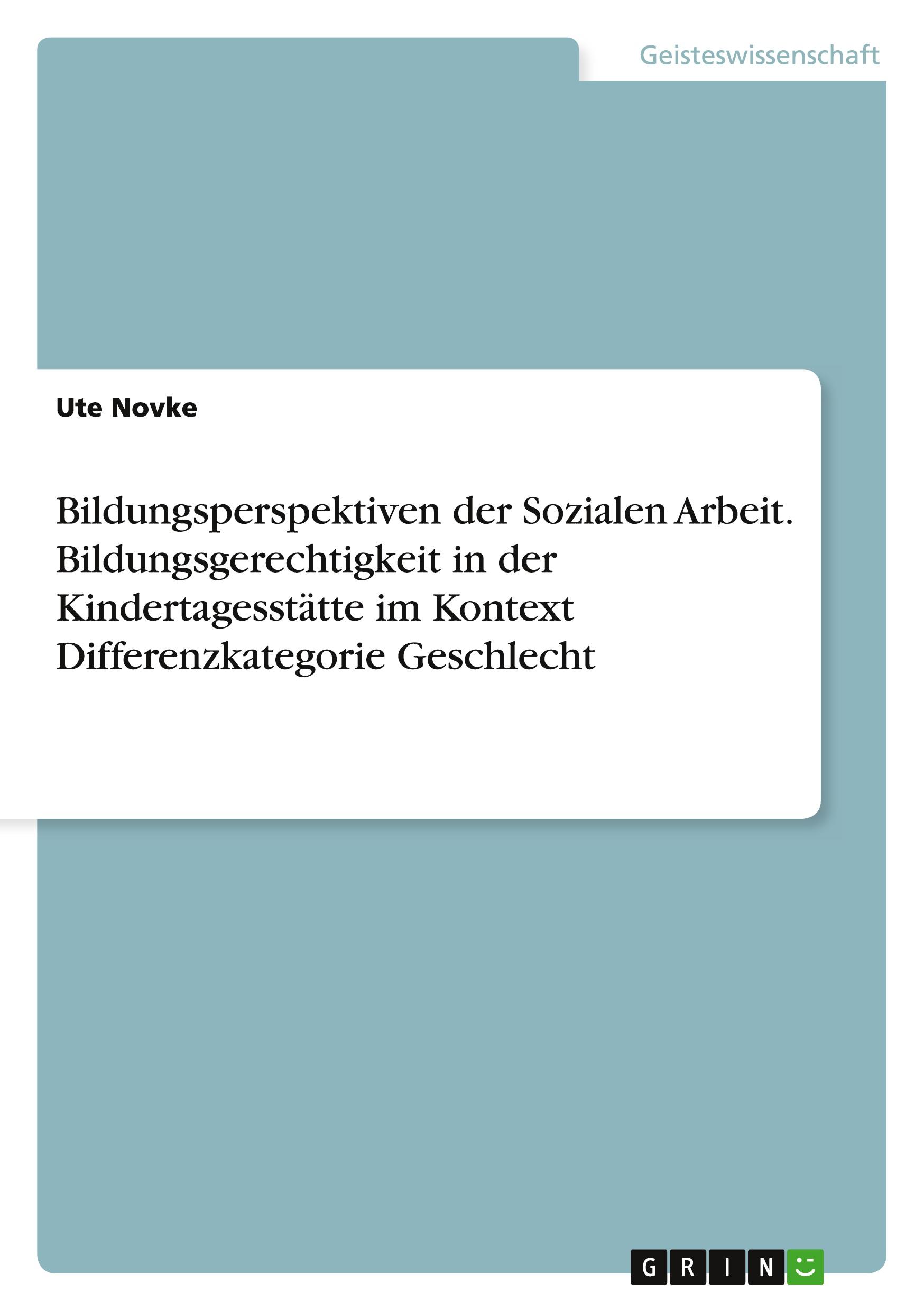 Bildungsperspektiven der Sozialen Arbeit. Bildungsgerechtigkeit in der Kindertagesstätte im Kontext Differenzkategorie Geschlecht