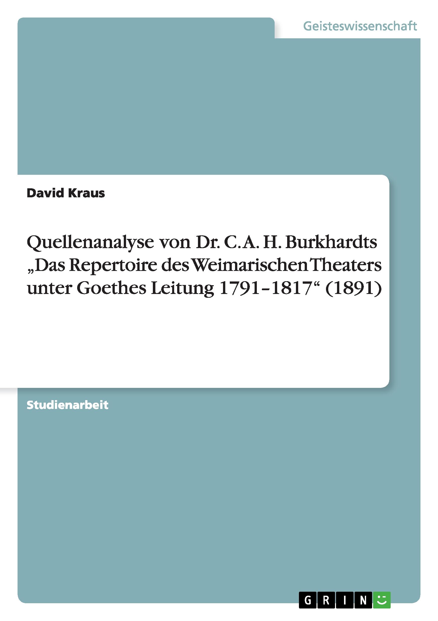 Quellenanalyse von Dr. C. A. H. Burkhardts ¿Das Repertoire des Weimarischen Theaters unter Goethes Leitung 1791¿1817¿ (1891)