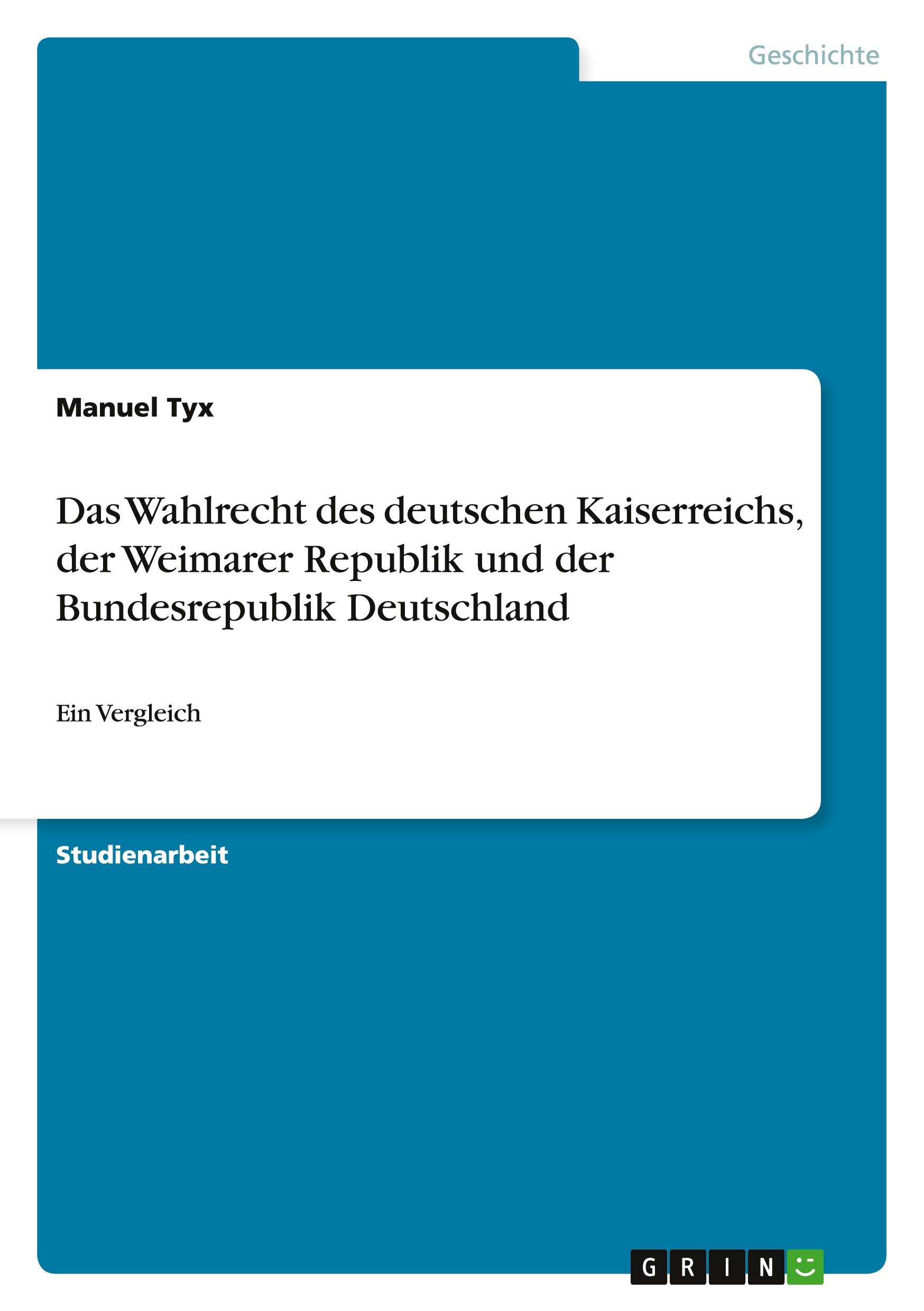 Das Wahlrecht des deutschen Kaiserreichs, der Weimarer Republik und der Bundesrepublik Deutschland