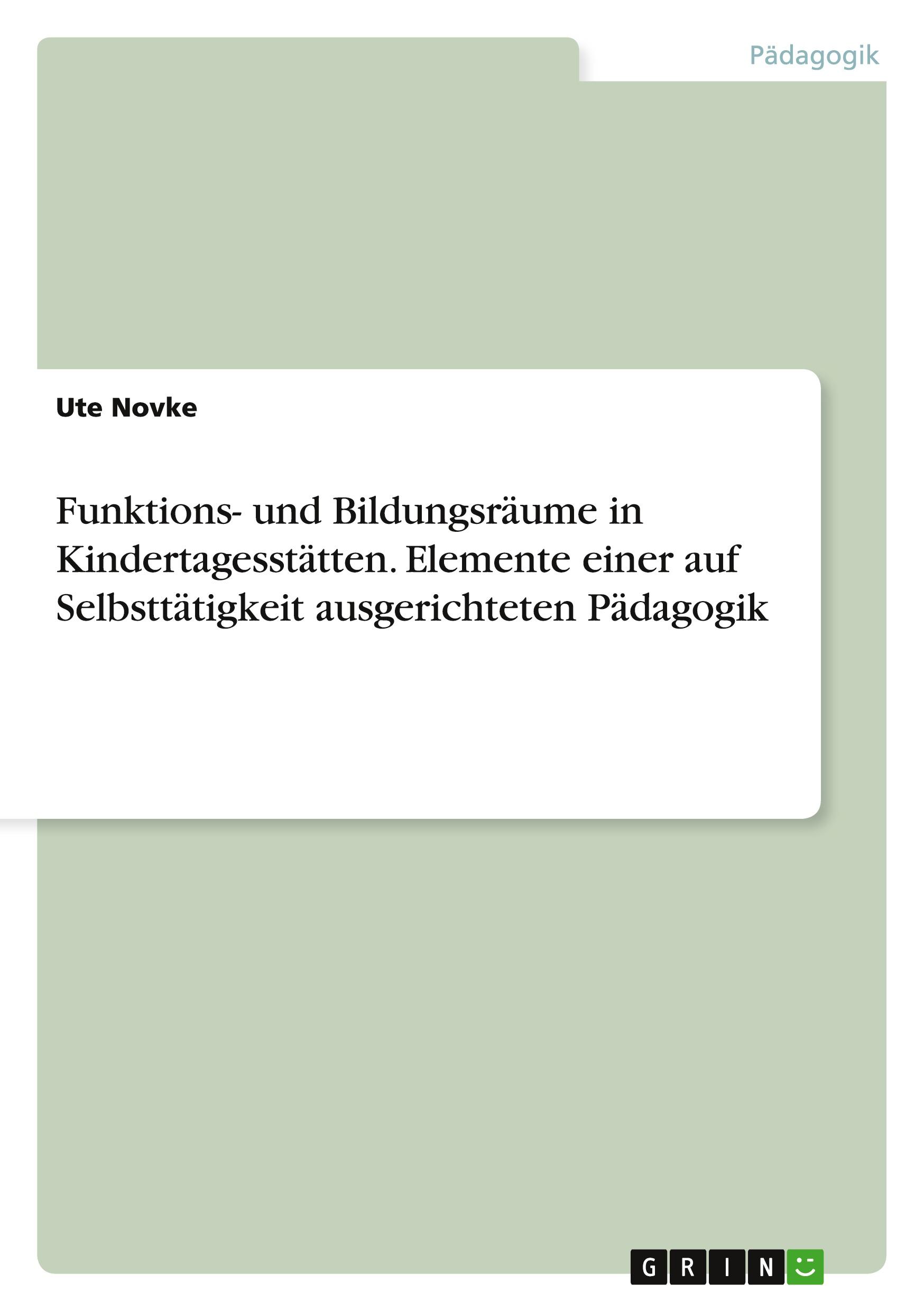 Funktions- und Bildungsräume in Kindertagesstätten. Elemente einer auf Selbsttätigkeit ausgerichteten Pädagogik