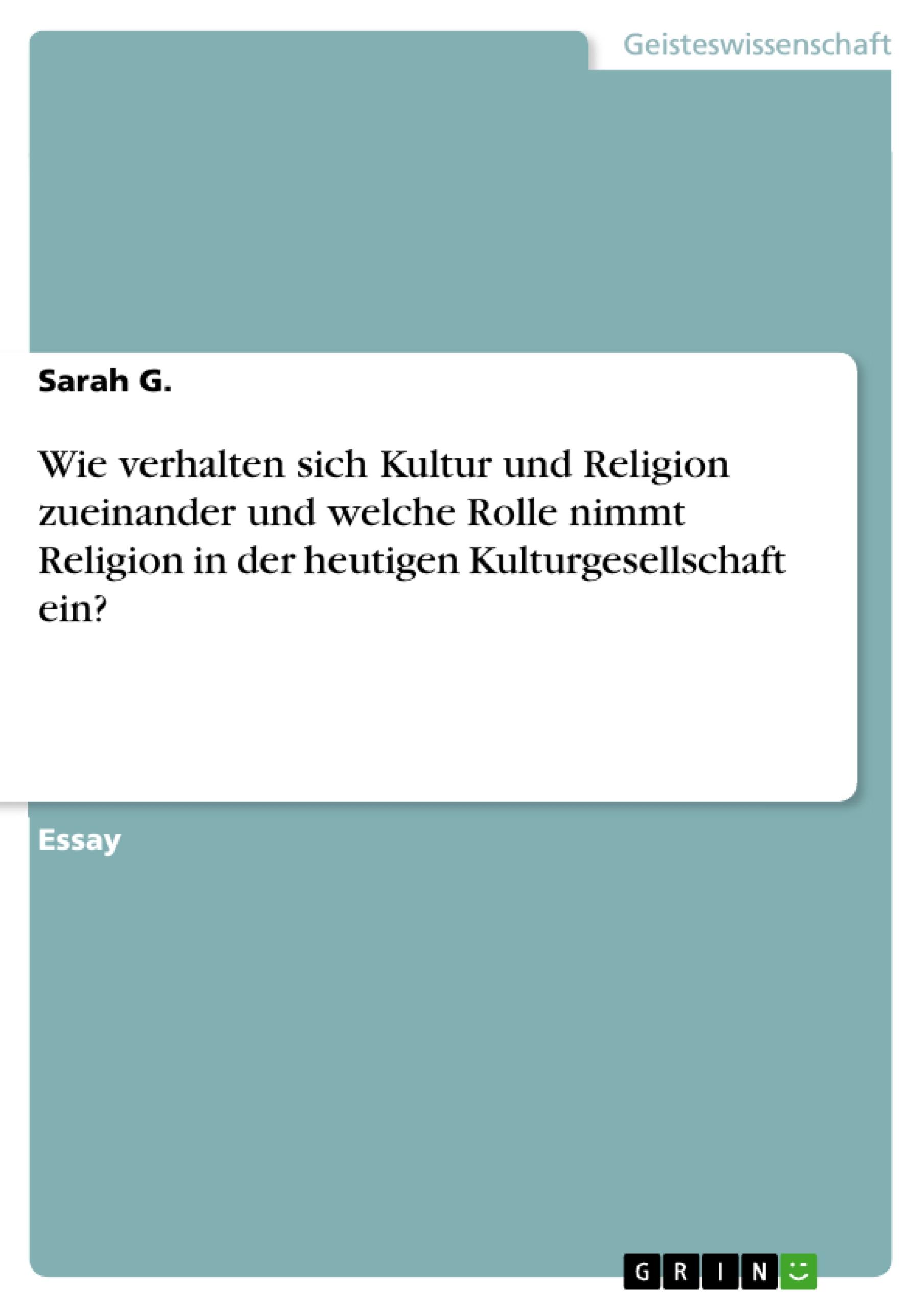 Wie verhalten sich Kultur und Religion zueinander und welche Rolle nimmt Religion in der heutigen Kulturgesellschaft ein?