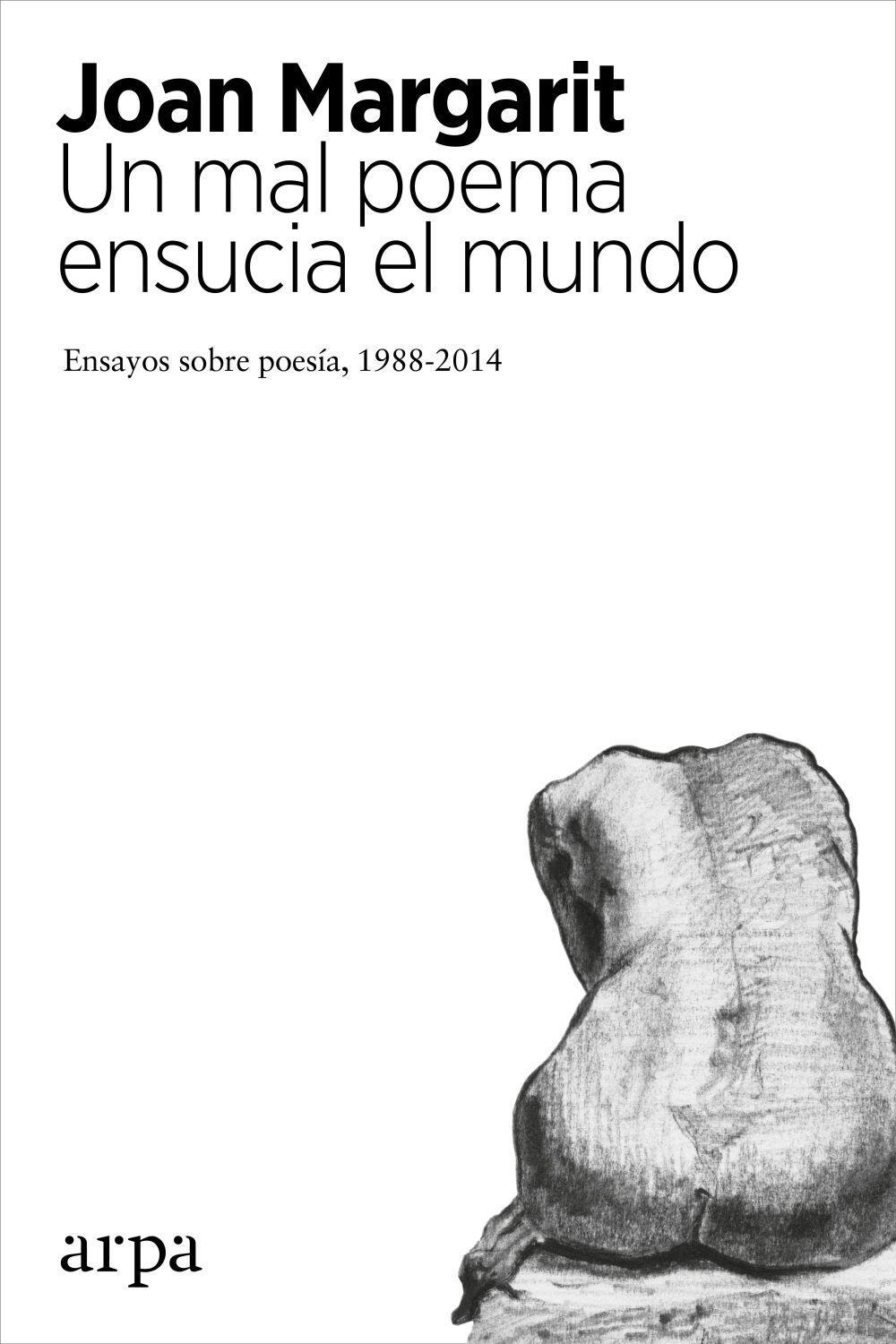 Un mal poema ensucia el mundo I : ensayos sobre poesía, 1988-2014