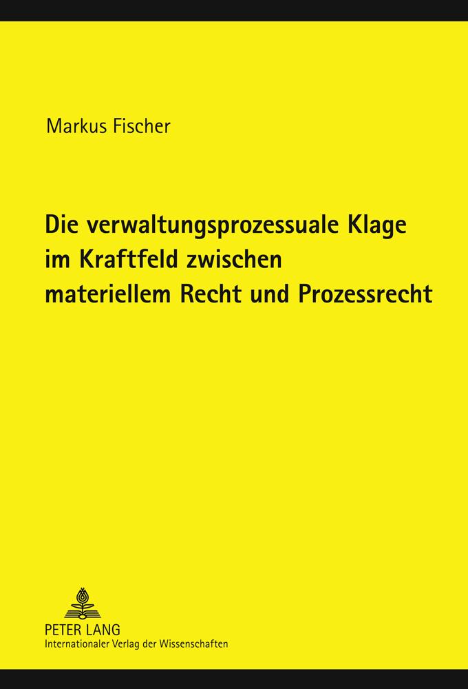 Die verwaltungsprozessuale Klage im Kraftfeld zwischen materiellem Recht und Prozessrecht