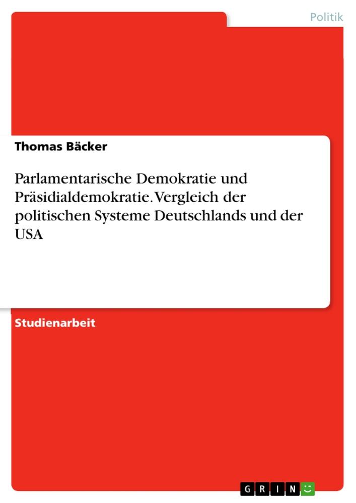 Parlamentarische Demokratie und Präsidialdemokratie. Vergleich der politischen Systeme Deutschlands und der USA