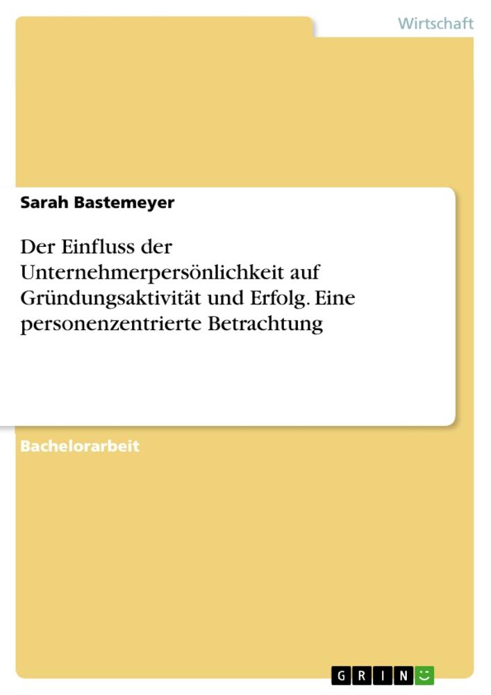 Der Einfluss der Unternehmerpersönlichkeit auf Gründungsaktivität und Erfolg. Eine personenzentrierte Betrachtung