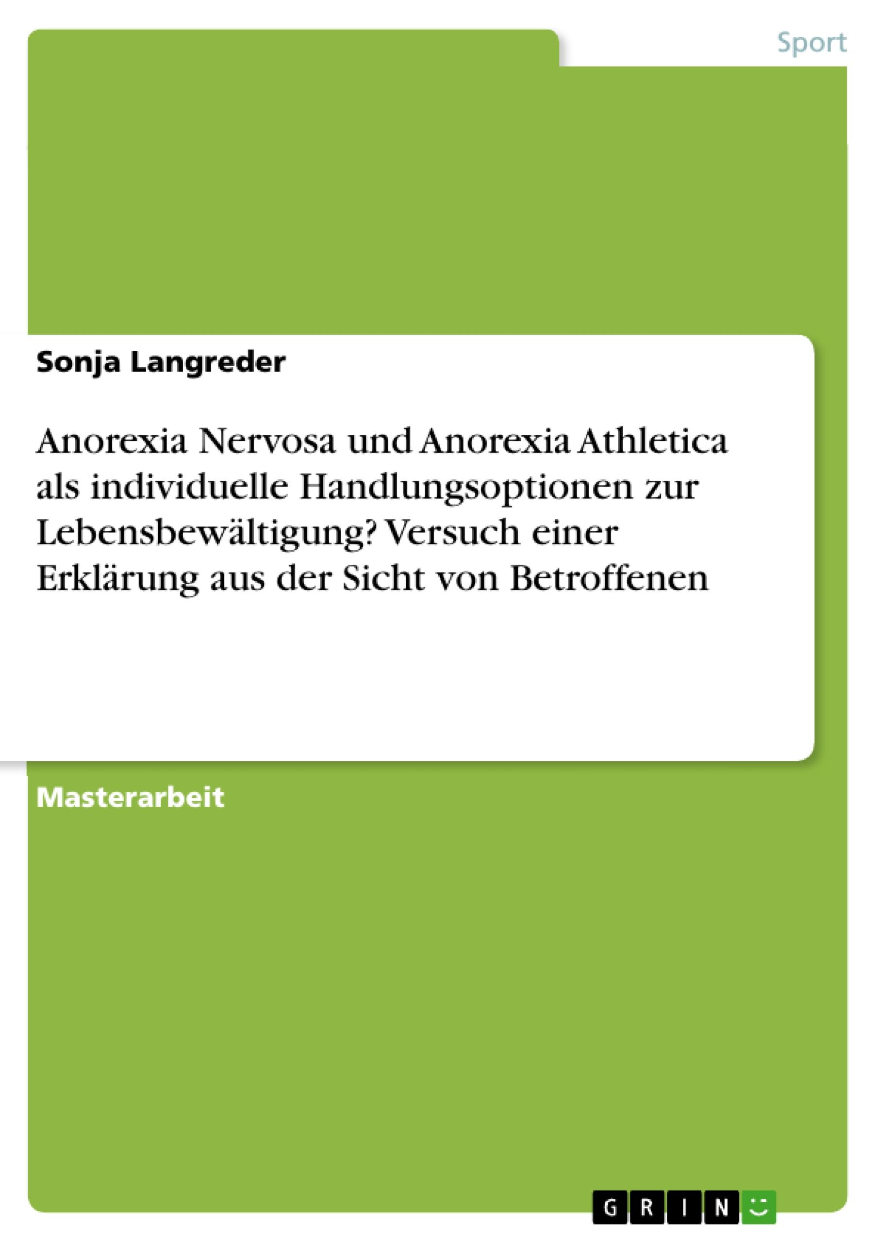 Anorexia Nervosa und Anorexia Athletica als individuelle Handlungsoptionen zur Lebensbewältigung? Versuch einer Erklärung aus der Sicht von Betroffenen