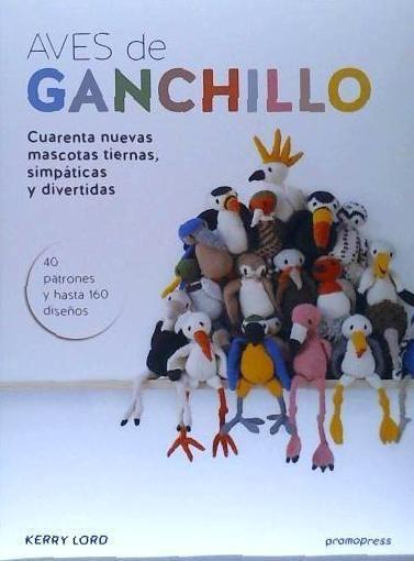 Aves de ganchillo : cuarenta nuevas mascotas tiernas, simpáticas y divertidas