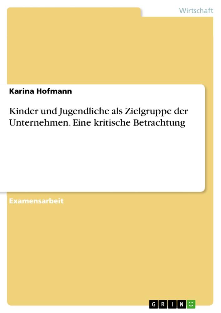 Kinder und Jugendliche als Zielgruppe der Unternehmen. Eine kritische Betrachtung