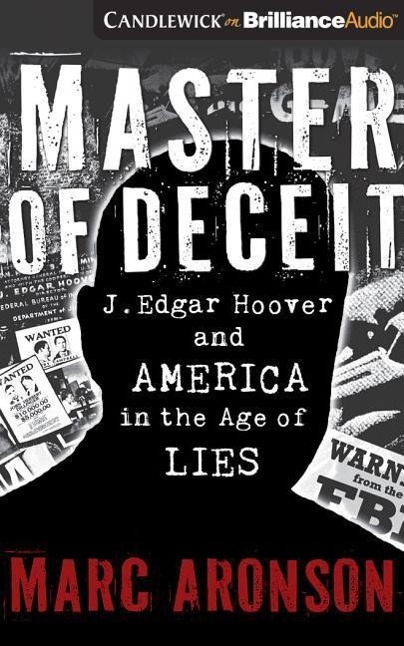 Master of Deceit: J. Edgar Hoover and America in the Age of Lies