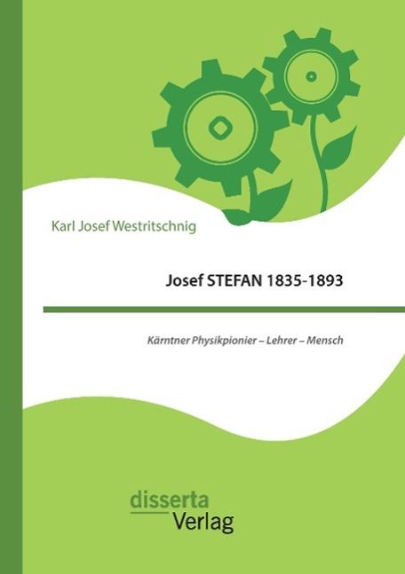 Josef STEFAN 1835-1893: Kärntner Physikpionier ¿ Lehrer ¿ Mensch