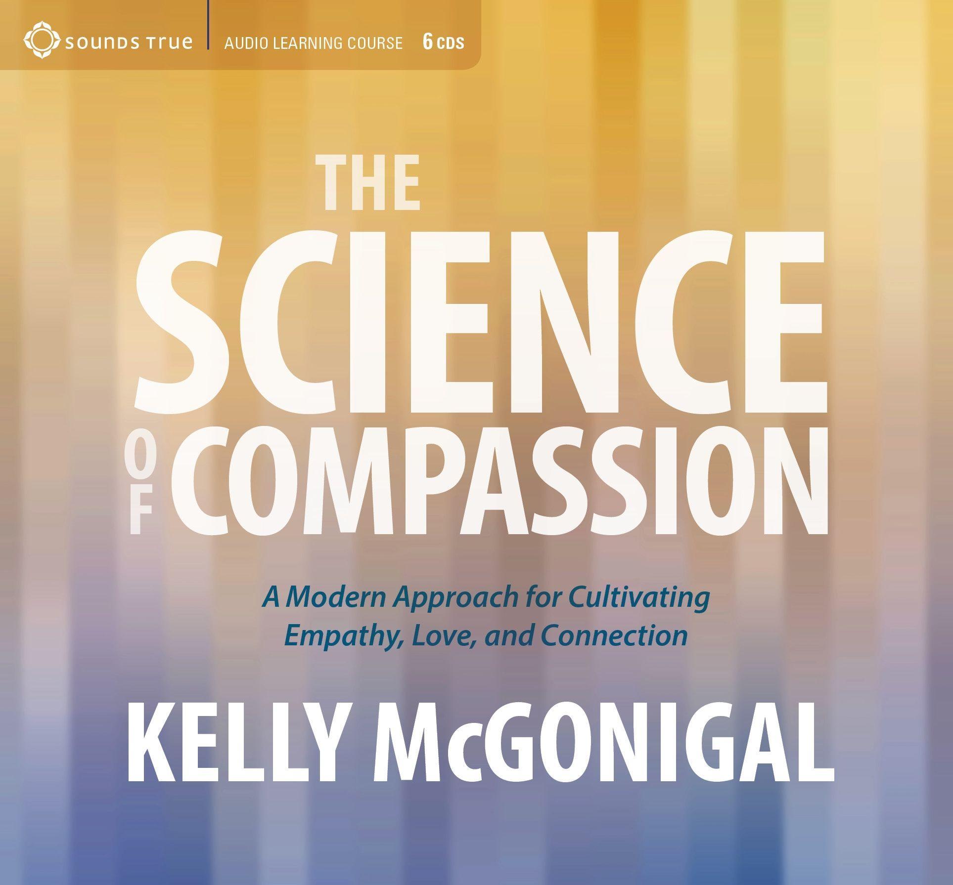 The Science of Compassion: A Modern Approach for Cultivating Empathy, Love, and Connection