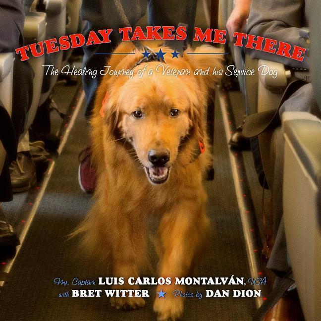 Tuesday Takes Me There: The Healing Journey of a Veteran and His Service Dog