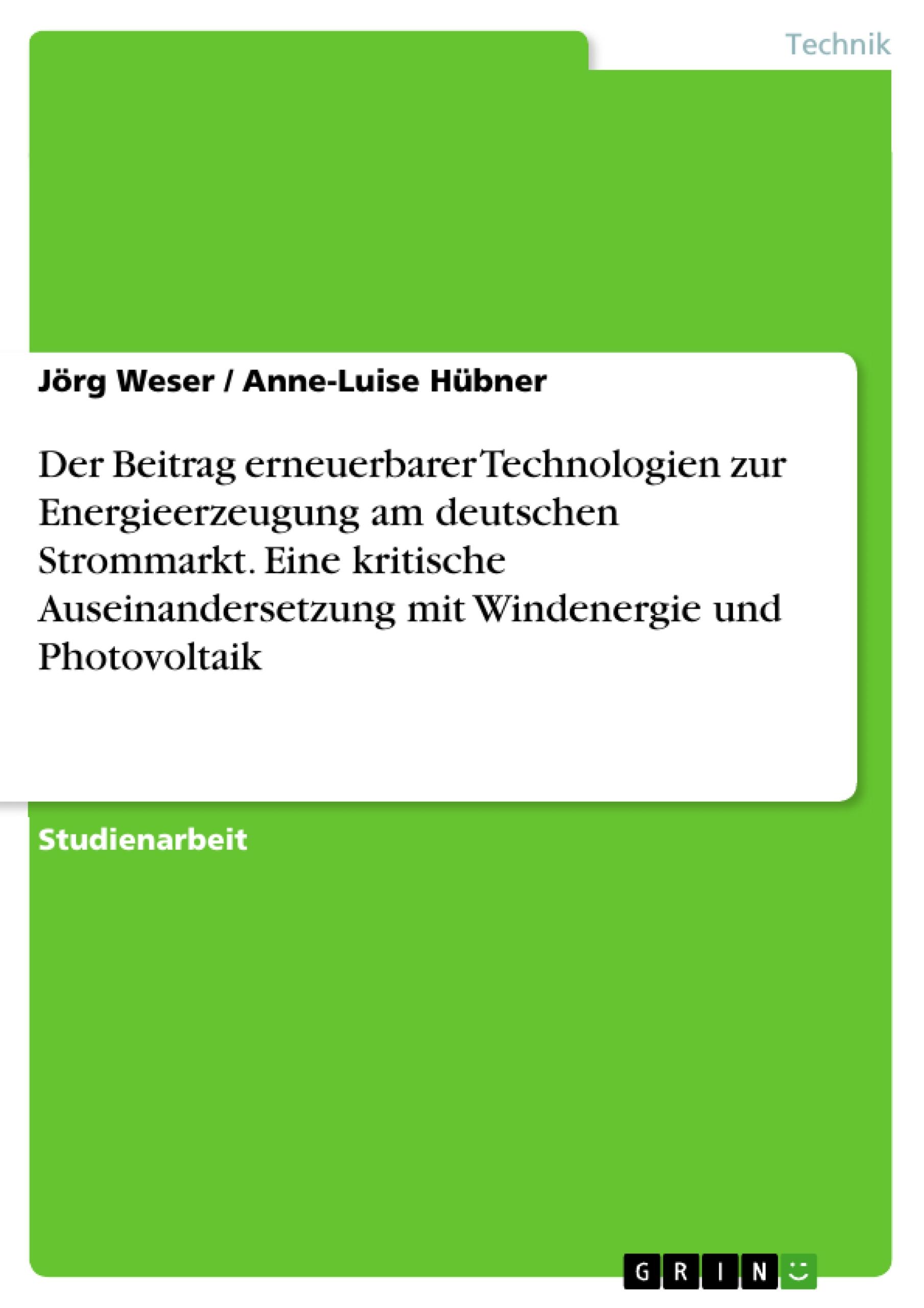 Der Beitrag erneuerbarer Technologien zur Energieerzeugung am deutschen Strommarkt. Eine kritische Auseinandersetzung mit Windenergie und Photovoltaik