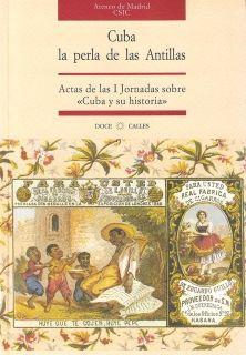 Cuba, la perla de las Antillas : actas de las I Jornadas sobre "Cuba y su Historia"