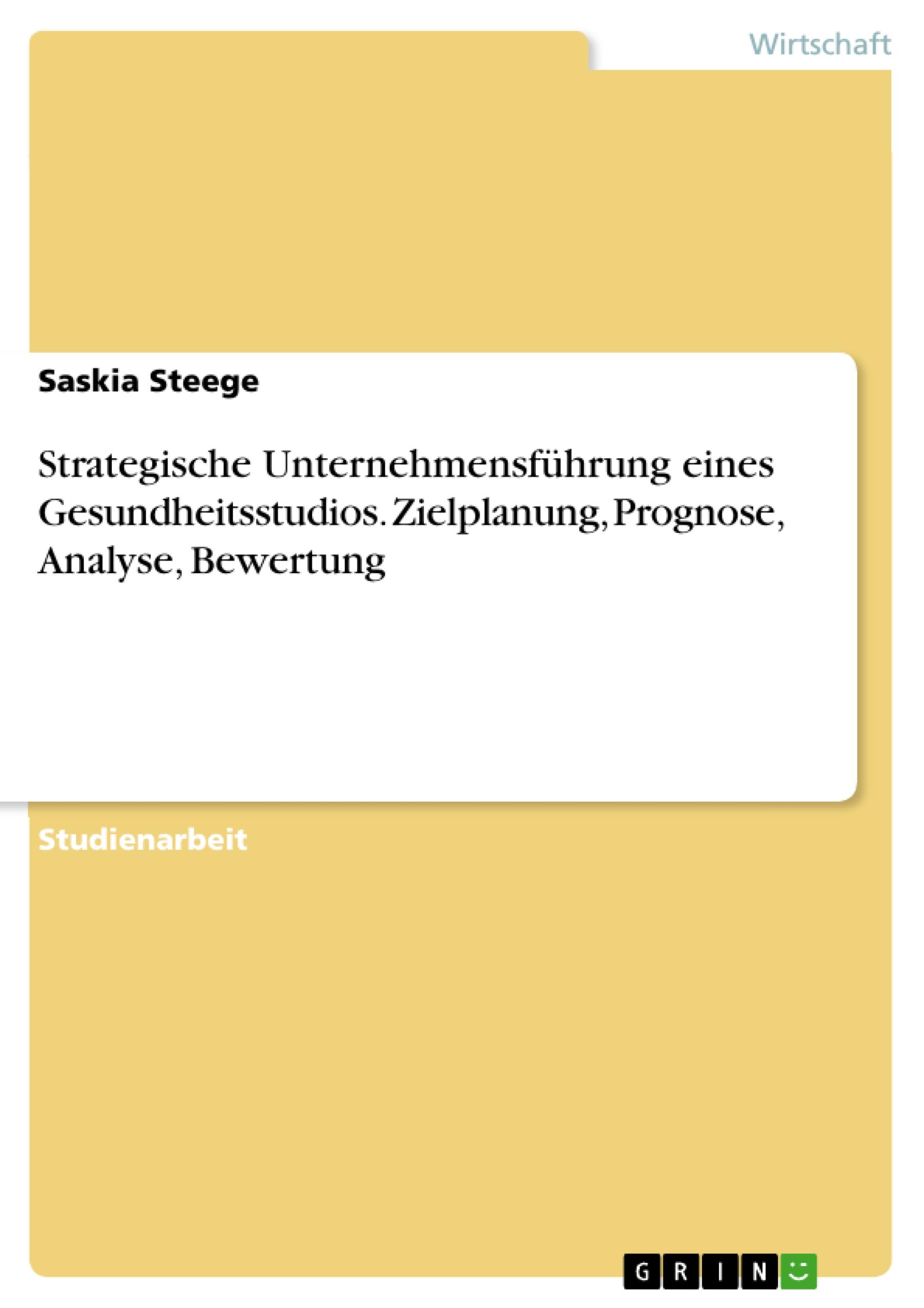 Strategische Unternehmensführung eines Gesundheitsstudios. Zielplanung, Prognose, Analyse, Bewertung