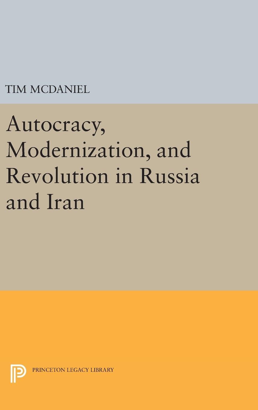 Autocracy, Modernization, and Revolution in Russia and Iran