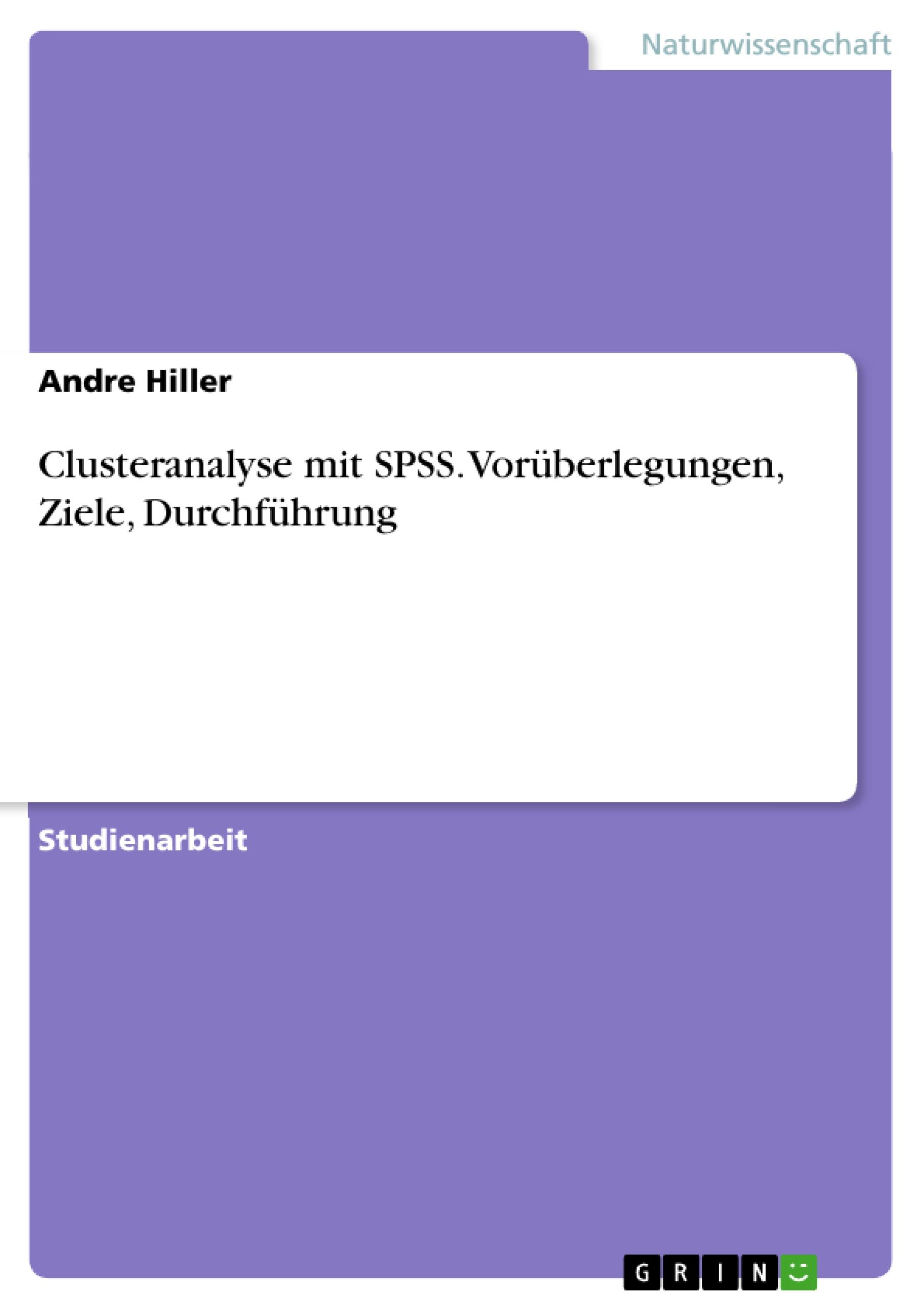 Clusteranalyse mit SPSS. Vorüberlegungen, Ziele, Durchführung