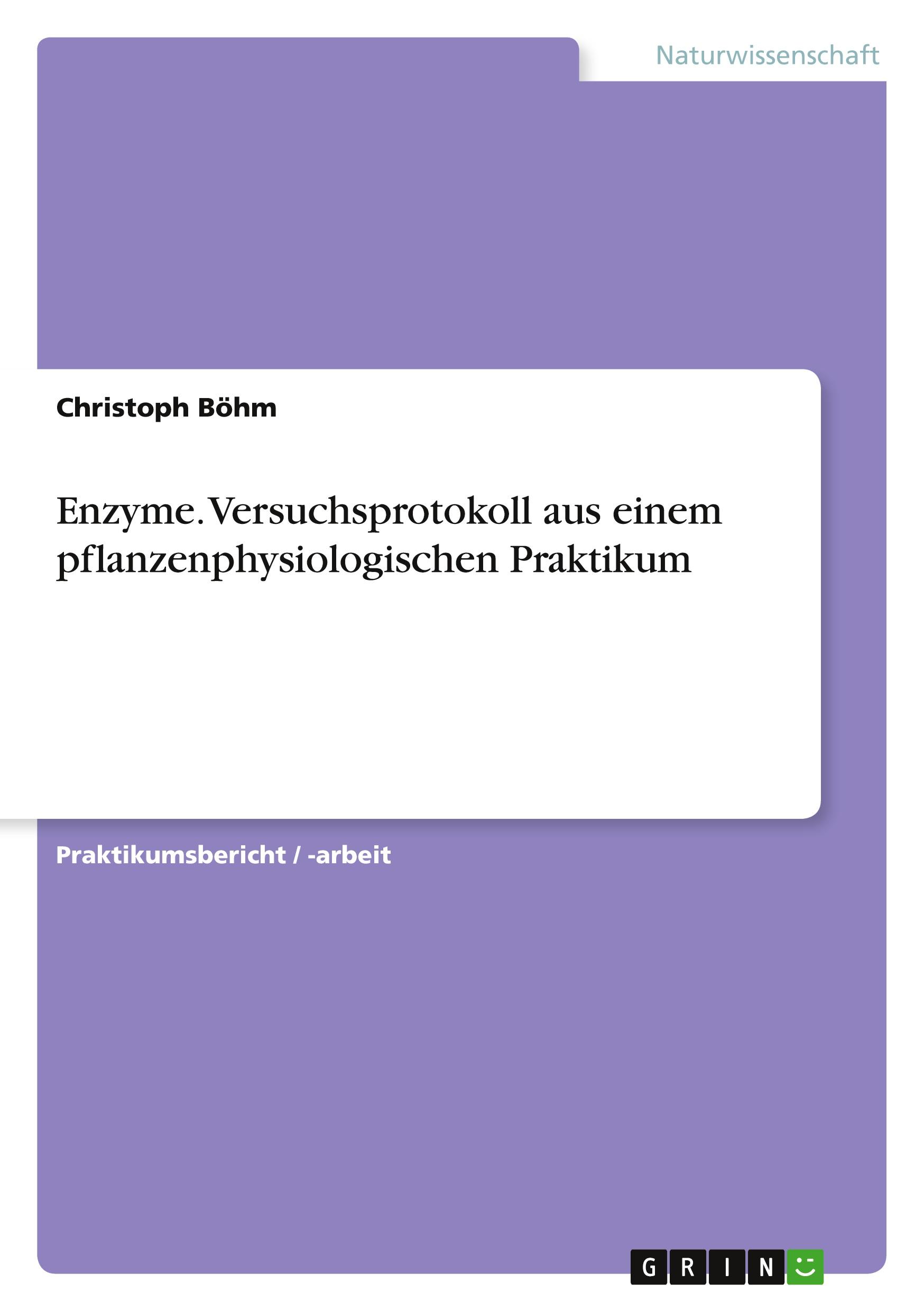 Enzyme. Versuchsprotokoll aus einem pflanzenphysiologischen Praktikum