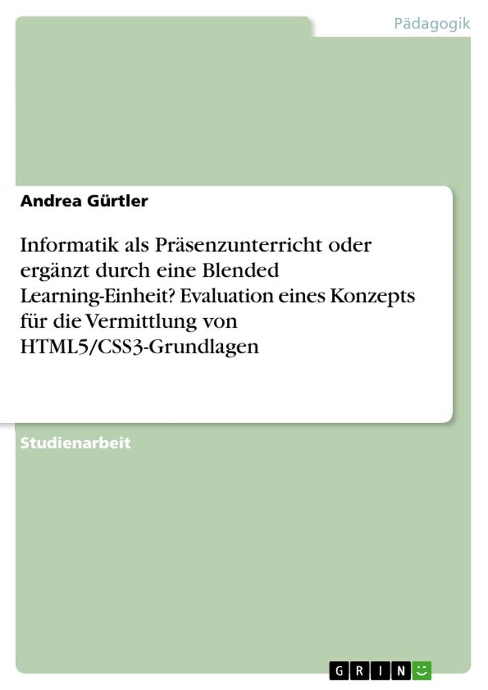 Informatik als Präsenzunterricht oder ergänzt durch eine Blended Learning-Einheit? Evaluation eines Konzepts für die Vermittlung von HTML5/CSS3-Grundlagen