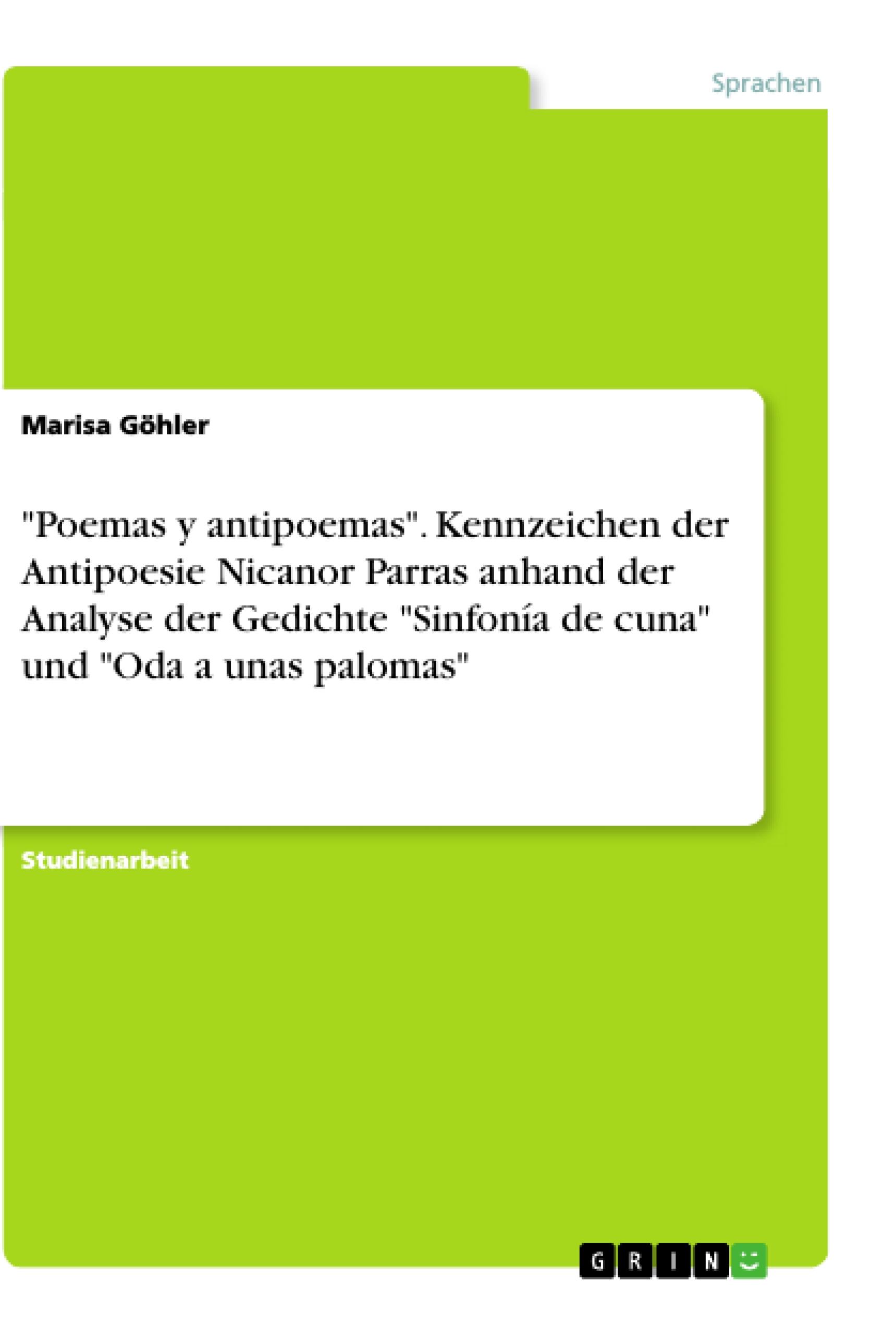 "Poemas y antipoemas". Kennzeichen der Antipoesie Nicanor Parras anhand der Analyse der Gedichte "Sinfonía de cuna" und "Oda a unas palomas"