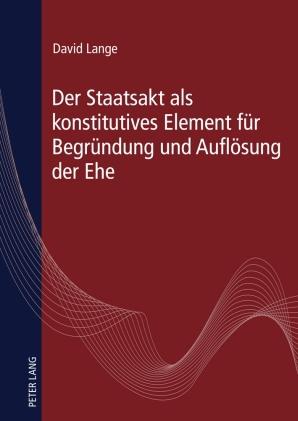 Der Staatsakt als konstitutives Element für Begründung und Auflösung der Ehe