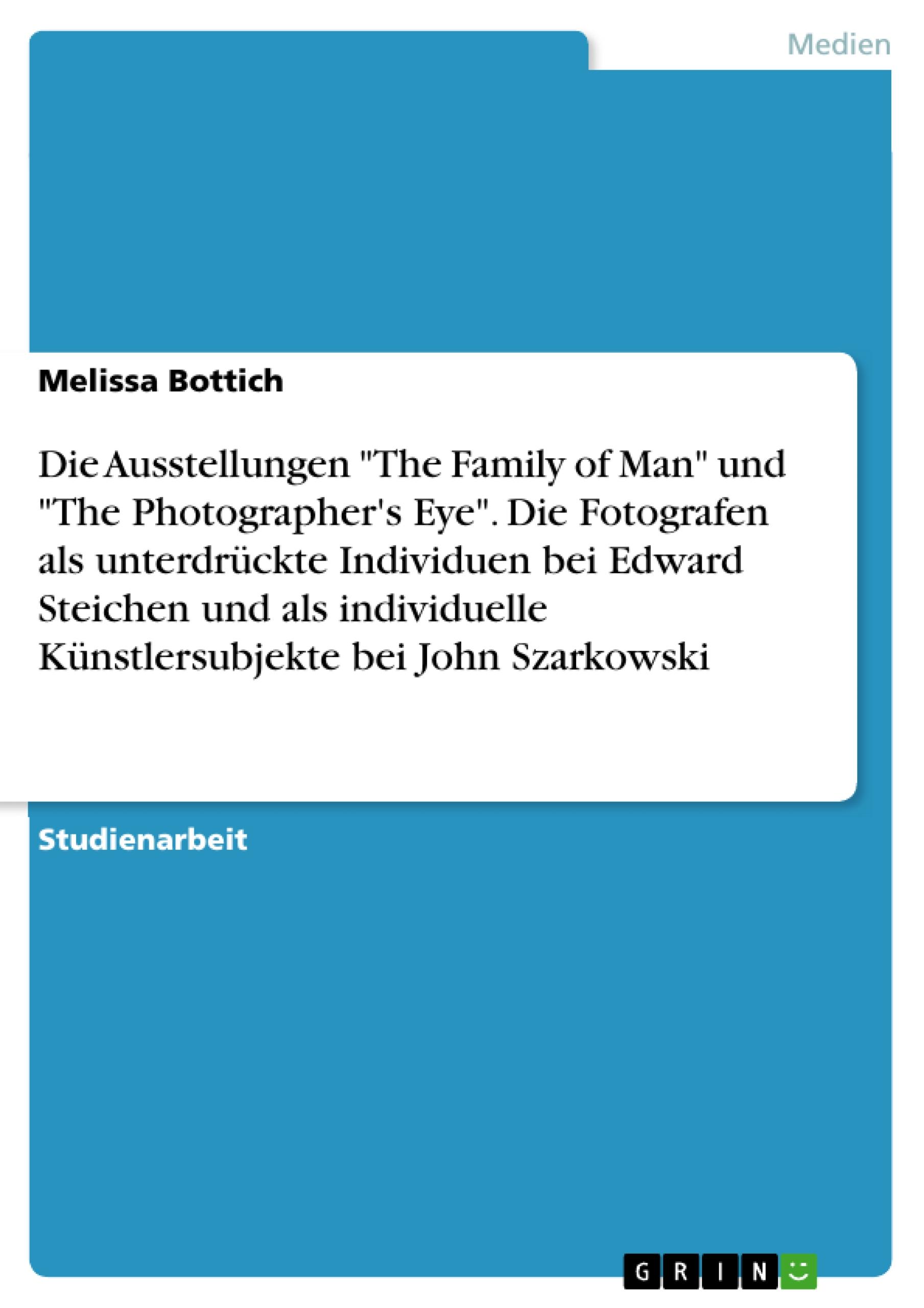 Die Ausstellungen "The Family of Man" und "The Photographer's Eye". Die Fotografen als unterdrückte Individuen bei Edward Steichen und als individuelle Künstlersubjekte bei John Szarkowski