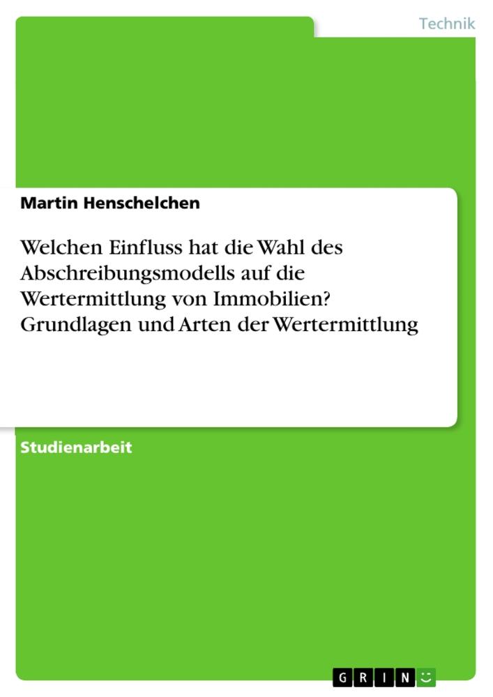 Welchen Einfluss hat die Wahl des Abschreibungsmodells auf die Wertermittlung von Immobilien? Grundlagen und Arten der Wertermittlung