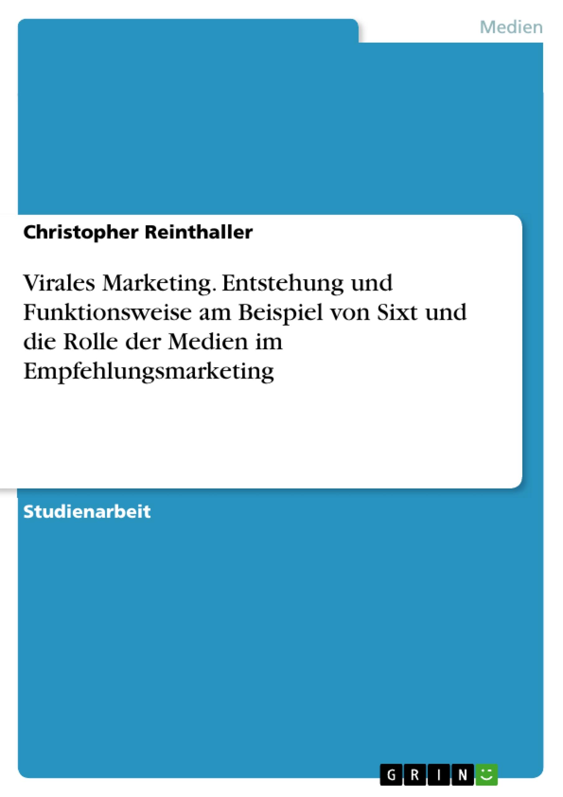 Virales Marketing. Entstehung und Funktionsweise am Beispiel von Sixt und die Rolle der Medien im Empfehlungsmarketing