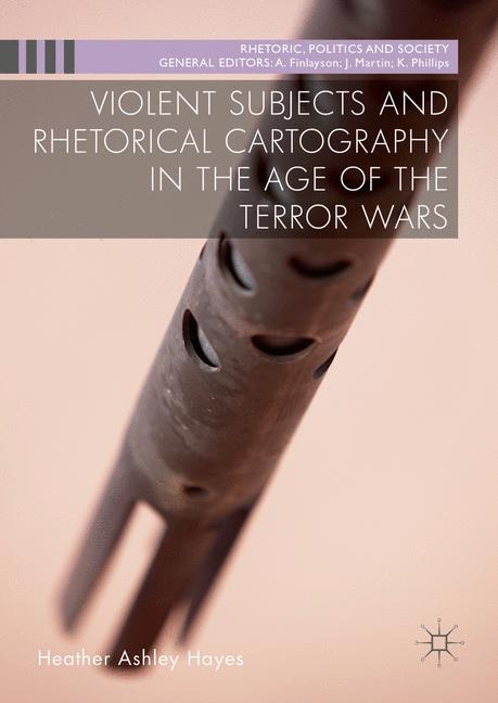 Violent Subjects and Rhetorical Cartography in the Age of the Terror Wars