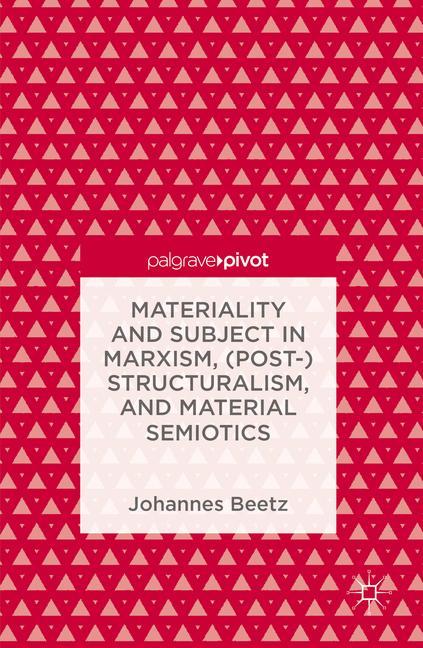 Materiality and Subject in Marxism, (Post-)Structuralism, and Material Semiotics