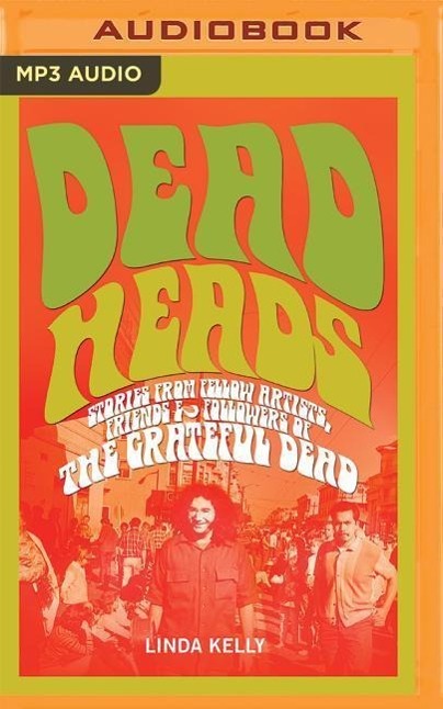 Deadheads: Stories from Fellow Artists, Friends & Followers of the Grateful Dead