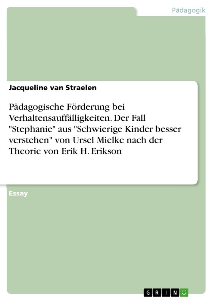 Pädagogische Förderung bei Verhaltensauffälligkeiten. Der Fall "Stephanie" aus "Schwierige Kinder besser verstehen" von Ursel Mielke nach der Theorie von Erik H. Erikson