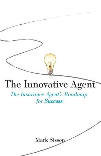 The Innovative Agent: The Insurance Agent's Roadmap for Success